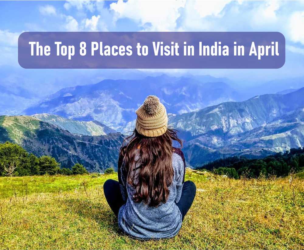 places to visit in april end in india
