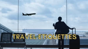 Travel Etiquettes: Quick tips to avoid yourself from trouble