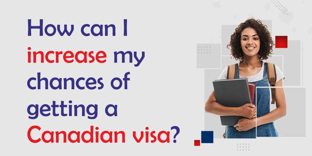 how-can-i-increase-my-chances-of-getting-a-canadian-visa